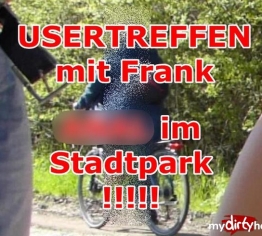 USERTREFFEN mit Frank!!! ANAL im Stadtpark!!!!!!!