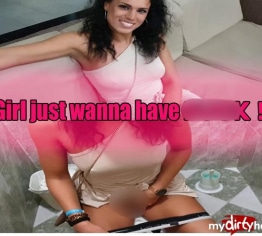 Girl just wanna have FUCK!!!