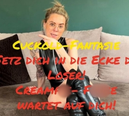 Cuckold-Fantasie.. Setz dich in die Ecke du Loser - CreampieFotze wartet auf dich...